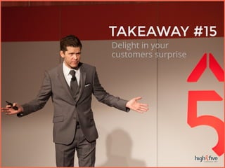 TAKEAWAY #15
Delight in your
customers surprise
 
