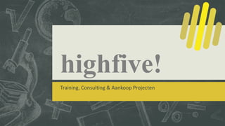 highfive!
Training,	Consulting	&	Aankoop	Projecten
 