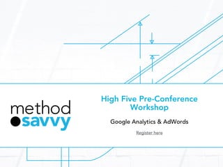 High Five Pre-Conference
Workshop
Google Analytics & AdWords
 