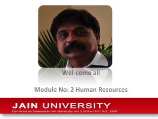 Wel-come all

Module No: 2 Human Resources
 
