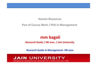 Human Resources
Part of Course Work / PhD in Management



              mm bagali
  Research Guide / HR area / Jain University

   Research Guide in Management- HR area
 