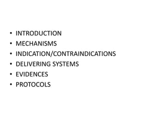 • INTRODUCTION
• MECHANISMS
• INDICATION/CONTRAINDICATIONS
• DELIVERING SYSTEMS
• EVIDENCES
• PROTOCOLS
 