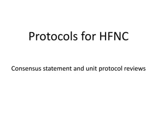 Protocols for HFNC
Consensus statement and unit protocol reviews
 