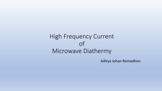 High Frequency Current
of
Microwave Diathermy
Aditya Johan Romadhon
 