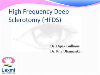 High Frequency Deep
Sclerotomy (HFDS)
Dr. Dipak Gulhane
Dr. Rita Dhamankar
 