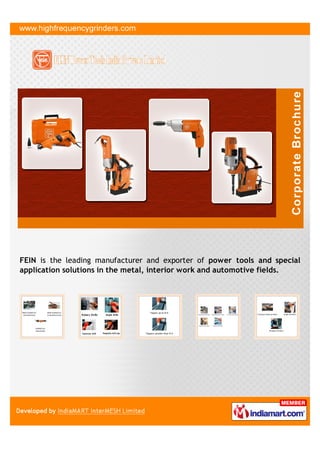FEIN is the leading manufacturer and exporter of power tools and special
application solutions in the metal, interior work and automotive fields.
 