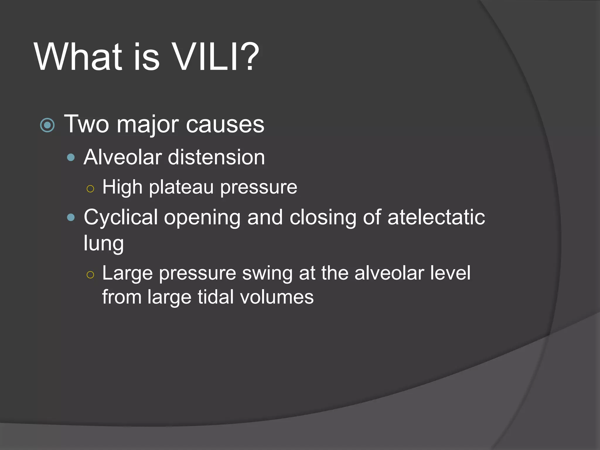 What is VILI?Two major causesAlveolar distensionHigh plateau pressureCyclical opening and closing of atelectatic lungLarge pressure swing at the alveolar level from large tidal volumes