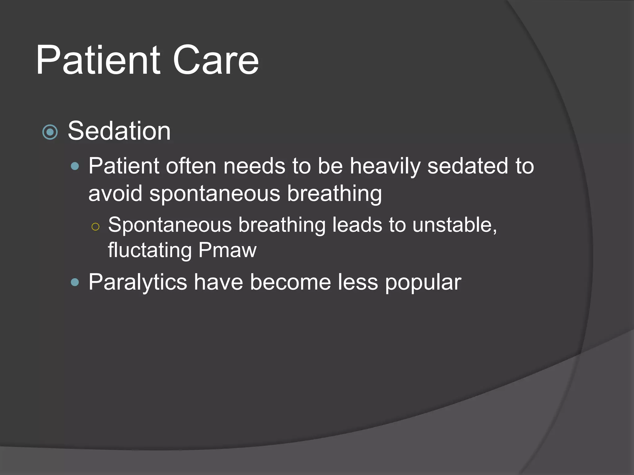 Patient CareSedationPatient often needs to be heavily sedated to avoid spontaneous breathingSpontaneous breathing leads to unstable, fluctatingPmawParalytics have become less popular
