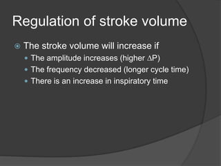 Regulation of stroke volumeThe stroke volume will increase ifThe amplitude increases (higher DP)The frequency decreased (longer cycle time)There is an increase in inspiratory time 
