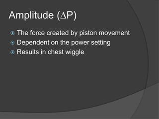 Amplitude (DP)The force created by piston movementDependent on the power settingResults in chest wiggle