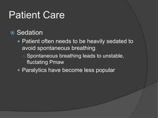 Patient CareSedationPatient often needs to be heavily sedated to avoid spontaneous breathingSpontaneous breathing leads to unstable, fluctatingPmawParalytics have become less popular