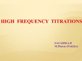 HIGH FREQUENCY TITRATIONS
1
SAGARIKA.B
M.Pharm (PA&QA)
 