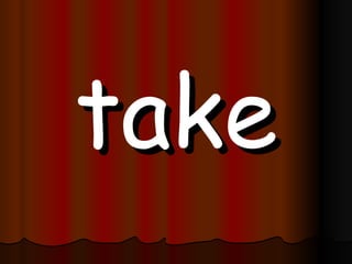 take 