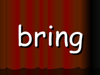 bring 