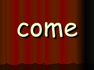 come 