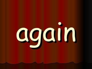 again 