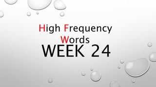 WEEK 24
High Frequency
Words
 