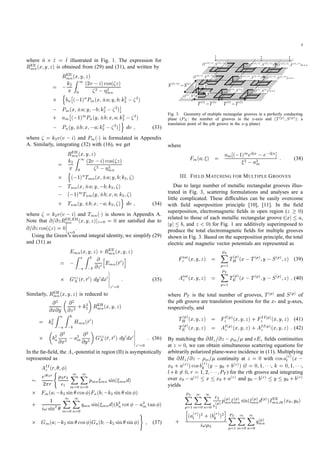 4
where ^n ^z = ^t illustrated in Fig. 1. The expression for
REE
mn(x;y;z) is obtained from (29) and (31), and written by
REE
mn(x;y;z)
= k2
Z 1
0
(2v i)cos( z)
2 2mnn
bn ( 1)nPm(x; a;y;b;k2
2
2)
Pm(x; a;y; b;k2
2
2)
+ am ( 1)mPn(y; b;x;a;k2
2
2)
Pn(y; b;x; a;k2
2
2)
o
dv ; (33)
where = k2v(v i) and Pm( ) is formulated in Appendix
A. Similarly, integrating (32) with (16), we get
REH
mn(x;y;z)
= k2
Z 1
0
(2v i)cos( z)
2 2mnn
( 1)nTmn(x; a;y;b;k2; )
Tmn(x; a;y; b;k2; )
( 1)mTnm(y; b;x;a;k2; )
+ Tnm(y; b;x; a;k2; )
o
dv ; (34)
where = k2v(v i) and Tmn( ) is shown in Appendix A.
Note that @=@zREE;EH
mn (x;y;z)jz=0 = 0 are satisﬁed due to
@=@zcos( z) = 0
z=0
.
Using the Green’s second integral identity, we simplify (29)
and (31) as
Emn(x;y;z) + REE
mn(x;y;z)
=
Z a
a
Z b
b
@
@z0
h
Emn(r0)
i
Gzz
A (r;r0) dy0dx0
z0=0
: (35)
Similarly, REH
mn(x;y;z) is reduced to
@2
@x@y
@2
@z2 + k2
2 REH
mn(x;y;z)
= k2
2
Z a
a
Z b
b
Hmn(r0)
b2
n
@2
@x2 a2
m
@2
@y2 Gzz
A (r;r0) dy0dx0
z0=0
: (36)
In the far-ﬁeld, the Az-potential in region (II) is asymptotically
represented as
AII
z (r; ; )
eik2r
2 r
(
2 2
1
1X
m=0
1X
n=0
pmn mn sin( mnd)
Fm(a; k2 sin cos )Fn(b; k2 sin sin )
+ 1
i!sin2
1X
m=0
1X
n=0
qmn sin( mnd)(b2
n cot a2
m tan )
Gm(a; k2 sin cos )Gn(b; k2 sin sin )
)
; (37)
),( )1()1(
ST
),( )2()2(
ST ),( )3()3(
ST ...
)1()2(
TT − )2()3(
TT −
),( )1()1( ++ XX PP
ST ),( )2()2( ++ XX PP
ST ),( )3()3( ++ XX PP
ST
),( )12()12( ++ XX PP
ST ),( )22()22( ++ XX PP
ST ),( )32()32( ++ XX PP
ST
...
...
...
...
...
)1()1(
SS XP
−+
x
yz
Fig. 3. Geometry of multiple rectangular grooves in a perfectly conducting
plane (PX: the number of grooves in the x-axis and (T(p);S(p)): a
translation point of the pth groove in the x-y plane)
where
Fm(a; ) = am ( 1)mei a e i a]
2 a2m
: (38)
III. FIELD MATCHING FOR MULTIPLE GROOVES
Due to large number of metallic rectangular grooves illus-
trated in Fig. 3, scattering formulations and analyses are a
little complicated. These difﬁculties can be easily overcome
with ﬁeld superposition principle [10], [11]. In the ﬁeld
superposition, electromagnetic ﬁelds in open region (z 0)
related to those of each metallic rectangular groove (jxj a,
jyj b, and z < 0) for Fig. 1 are additively superimposed to
produce the total electromagnetic ﬁelds for multiple grooves
shown in Fig. 3. Based on the superposition principle, the total
electric and magnetic vector potentials are represented as
Ftot
z (x;y;z) =
PTX
p=1
T(p)
H (x T(p);y S(p);z) (39)
Atot
z (x;y;z) =
PTX
p=1
T(p)
E (x T(p);y S(p);z) ; (40)
where PT is the total number of grooves, T(p) and S(p) of
the pth groove are translation positions for the x- and y-axes,
respectively, and
T(p)
H (x;y;z) = FI(p)
z (x;y;z) + FII(p)
z (x;y;z) (41)
T(p)
E (x;y;z) = AI(p)
z (x;y;z) + AII(p)
z (x;y;z) : (42)
By matching the @Hz=@z m= and Ez ﬁelds continuities
at z = 0, we can obtain simultaneous scattering equations for
arbitrarily polarized plane-wave incidence in (11). Multiplying
the @Hz=@z m= continuity at z = 0 with cosa(r)
l (x
x0 + a(r))cosb(r)
k (y y0 + b(r)) (l = 0;1; , k = 0;1; ,
l+k 6= 0, r = 1;2; ;PT) for the rth groove and integrating
over x0 a(r) x x0 +a(r) and y0 b(r) y y0 +b(r)
yields
PTX
p=1
1X
m=0
1X
n=0
2
(p)
1
p(p)
mn
(p)
mn sin( (p)
mnd(p))IEE
mn;lk(x0;y0)
+
h
(a(r)
l )2 + (b(r)
k )2
i
i! 2
PTX
p=1
1X
m=0
1X
n=0
q(p)
mn
 