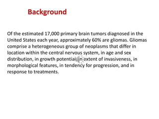 Etiology
The etiology of glioblastoma remains unknown in most cases.
Familial gliomas account for approximately 5% of mali...