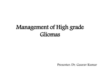 Management of High grade
Gliomas
Presenter: Dr. Gaurav Kumar
 