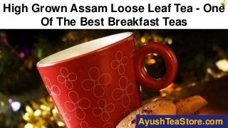 High Grown Assam Loose Leaf Tea - One
Of The Best Breakfast Teas
AyushTeaStore.com
 