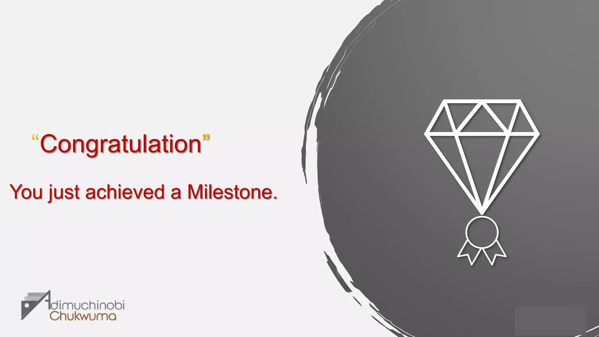 “Congratulation”
You just achieved a Milestone.
 