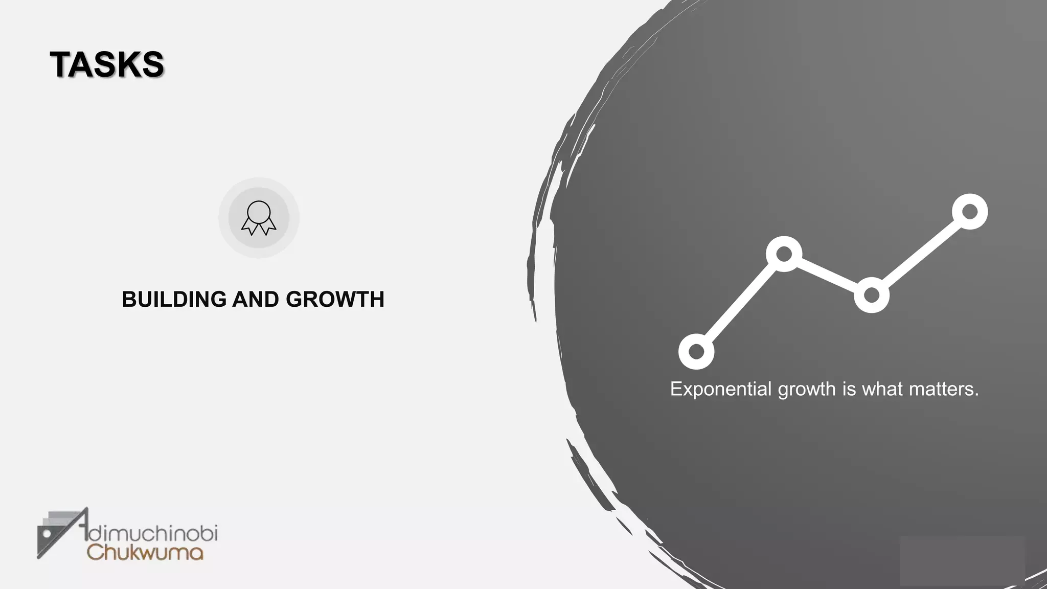BUILDING AND GROWTH
TASKS
Exponential growth is what matters.
 