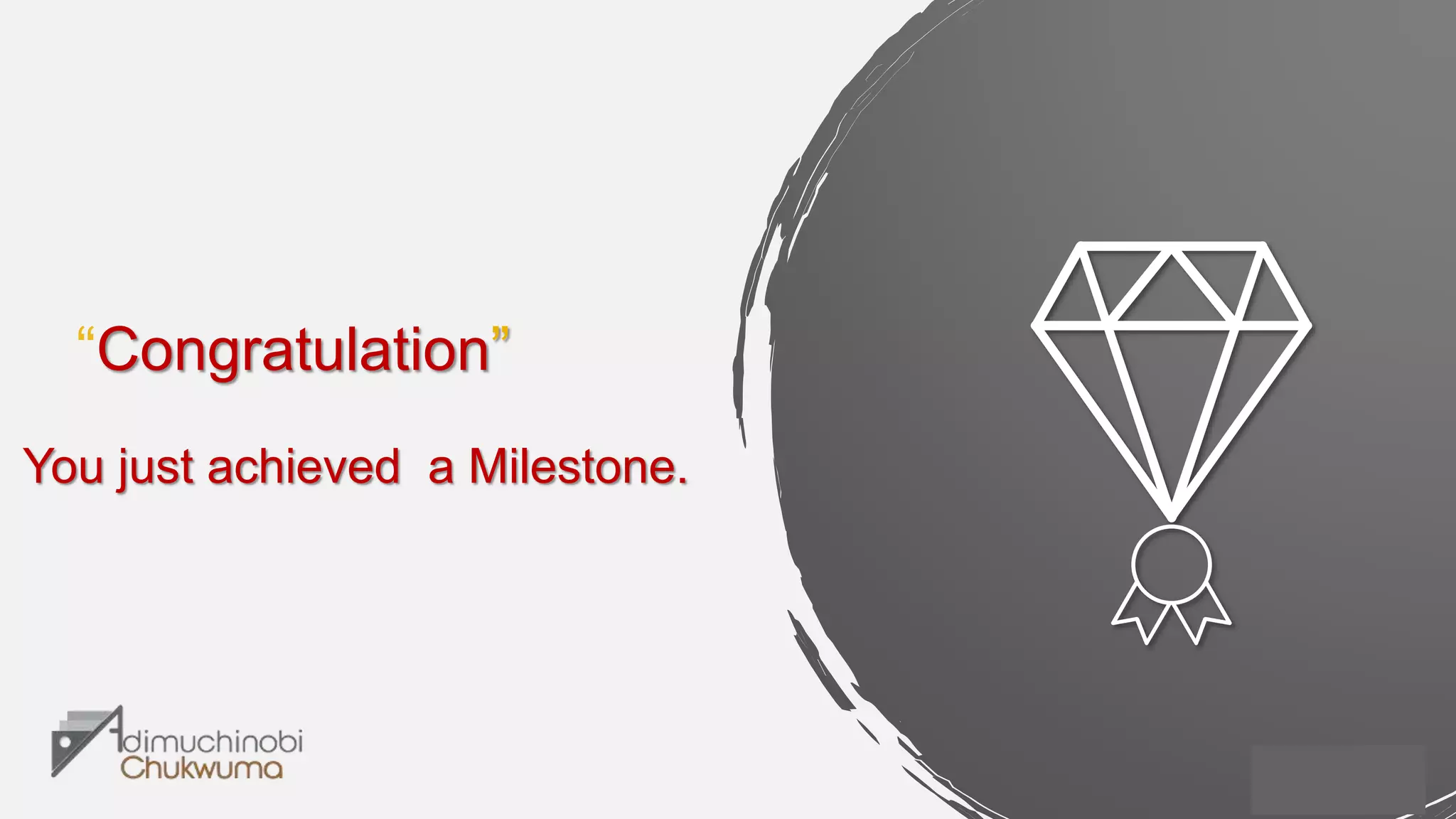 “Congratulation”
You just achieved a Milestone.
 