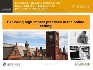 LAUREATE ONLINE EDUCATION /
UNIVERSITY OF LIVERPOOL
FACULTY CONFERENCE

Exploring high impact practices in the online
setting

 