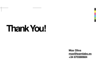 Max Oliva
max@teamlabs.es
+34 670380684
ThankYou!
 