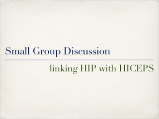 Small Group Discussion
linking HIP with HICEPS

 