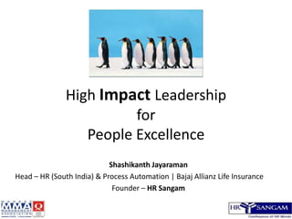 High Impact Leadership for People Excellence Shashikanth Jayaraman Head – HR (South India) & Process Automation | Bajaj Allianz Life Insurance Founder – HR Sangam 