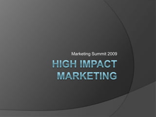 High Impact Marketing Marketing Summit 2009 