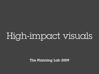 High-impact visuals

     The Planning Lab 2009
 