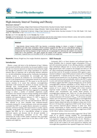High-intensity Interval Training and Obesity
Mohammad A. Alahmadi1,2*
1Department of Exercise Physiology, College of Sport Sciences and Physical Activity, King Saud University, Riyadh, Saudi Arabia
2Department of Physical Education and Sport Sciences, College of Education, Taibah University, Madinah, Saudi Arabia
*Corresponding author: Dr. Mohammad Ali Alahmadi, College of Sport Sciences and Physical Activity, King Saud University, P.O. Box 1949, Riyadh, 11441, Saudi
Arabia; Tel: +96614674681; E-mail: Alahmadi@ksu.edu.sa, Alahmadim@hotmail.com
Rec date: Jan 27, 2014, Acc date: May 14, 2014, Pub date: May 17, 2014
Copyright: © 2014 Alahmadi MA. This is an open-access article distributed under the terms of the Creative Commons Attribution License, which permits unrestricted
use, distribution, and reproduction in any medium, provided the original author and source are credited.
Abstract
High-intensity interval training (HIIT) has become a promising strategy to induce a number of metabolic
adaptations and alter body composition. Recent evidence suggests that HIIT can be a time-efficient strategy to
promote health in sedentary overweight/obese individuals. This may be contrary to the belief held by some health
professionals that training programs at high intensity are not appropriate for optimizing fat oxidation and inducing
weight loss in this population. This paper reviews the results of HIIT studies conducted with overweight/obese
individuals. A special focus is on the effect of HIIT on fat oxidation and weight loss.
Keywords: Obesity; Weight loss; Over weight; Metabolic adaptations
Introduction
Obesity, a major risk factor in the development of type 2 diabetes
and increased morbidity and mortality, has increased rapidly in recent
decades [1,2]. Exercise represents an important intervention for weight
loss through the potential to raise energy expenditure [3]. Exercise
intensity plays an important role in governing substrate utilization
(i.e., fat and carbohydrate) during exercise. Commonly, low/moderate
intensity exercise is recommended for overweight and obese
individuals to promote fat oxidization [4]. Low/moderate intensity
exercise is also proposed to be an appropriate intensity for preventing
injury and improving tolerance [5]. The reason to use this level of
exercise intensity is to ensure that sedentary overweight/obese
individuals could maintain the duration of exercise sessions [4,6].
Although some overweight/obese individuals have difficulty
maintaining high-intensity exercise for sustained periods, High-
Intensity Interval Training (HIIT) has been suggested as a promising
strategy to induce a number of metabolic adaptations usually
attributed to low-intensity exercise training including several skeletal
muscle adaptations that result in enhanced skeletal muscle fat
oxidation and improved glucose tolerance [7]. HIIT is superior to
moderate-intensity continuous training in improving
cardiorespiratory fitness, and is safe and well-tolerated [8]. HIIT has
been reported to be more enjoyable than moderate-intensity
continuous training [9]. A recent systematic review and meta-analysis
concluded that HIIT is an equally effective alternative to moderate-
intensity continuous training, with improvements in aerobic capacity
in healthy, young people [10]. However, a growing body of evidence
suggests that HIIT can be a time-efficient strategy to increase
functional capacity and decrease risk for all-cause mortality in
sedentary, overweight/obese individuals [11-13]. This review
summarizes the results of HIIT studies conducted with overweight/
obese individuals, with a special focus on the effect of HIIT on fat
oxidation and weight loss.
HIIT Protocols
Commonly, HIIT is of short duration and performed above the
lactate threshold, close to maximal oxygen consumption (VO2max),
and with intermittent periods of rest, allowing sedentary overweight/
obese individuals sufficient time to recover and perform additional
high-intensity bouts. HIIT is based on the Wingate test where an “all
out” effort is performed; individuals start with 3 to 5 minutes of warm-
up and then cycle for 30 seconds at maximum effort against a supra-
maximal workload. A typical HIIT protocol consists of 4 to 6 Wingate
tests separated by ~4 minutes of rest, for a total of 2 to 3 minutes of
maximal exercise spread over 15 to 30 minutes. The Wingate protocol
is extremely strenuous and uncomfortable, which is why HIIT is suited
to active and motivated individuals [14-17]. However, a growing body
of evidence suggests that HIIT, using the Wingate test, can be used by
overweight/obese sedentary individuals [11,18-20]. Whyte et al. [18]
found that 2 weeks of very high intensity sprint interval training (6
sessions of 4 to 6 repeats of 30s Wingate with 4-5min recovery)
improved insulin sensitivity, increased resting fat oxidation, and
reduced waist circumference and systolic blood pressure in
overweight/obese sedentary men. Trilk et al. [11] also showed that 4
weeks of HIIT (4-7×30s “all out” sprints, 4min recovery) improved
circulatory function (12% increase in VO2max, 11.4% increase in stroke
volume, and -8.1% decreases in resting heart rate) in overweight/obese
sedentary women. Even a single bout of HIIT has been shown to
improve obesity-related risk factors for diabetes in obese men [19,20].
Nie et al. [19] found that a single bout of HIIT (4×30s “all out” sprints,
4min recovery) improved glucose tolerance in obese men. More
recently, improvement in insulin sensitivity and fat oxidation was
found in overweight/obese sedentary men after a single bout of HIIT
(4×30s “all out” sprints, 4.5min recovery) [20].
Although the findings from these studies suggest that “all out” HIIT
could be an effective training modality for overweight/obese
individuals, the Wingate test is limited by the need for a specialized
cycle ergometer and high levels of motivation [21-23]. Therefore, a
modified low-volume HIIT protocol has been used by a number of
studies [24-26] and is likely to be more practical for sedentary and
overweight/obese populations than repeated Wingate tests. Hood et al.
Novel Physiotherapies Alahmadi, J Nov Physiother 2014, 4:3
http://dx.doi.org/10.4172/2165-7025.1000211
Review Article Open Access
J Nov Physiother
ISSN:2165-7025 JNP, an open access journal
Volume 4 • Issue 3 • 1000211
 