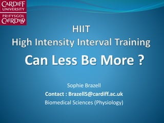 Sophie Brazell
Contact : BrazellS@cardiff.ac.uk
Biomedical Sciences (Physiology)
Can Less Be More ?
 