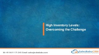 High Inventory Levels:
Overcoming the Challenge
M: +91 9611 171 345 Email: sales@salesbabu.com
 