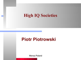 High IQ Societies




Piotr Piotrowski


   Mensa Poland
 