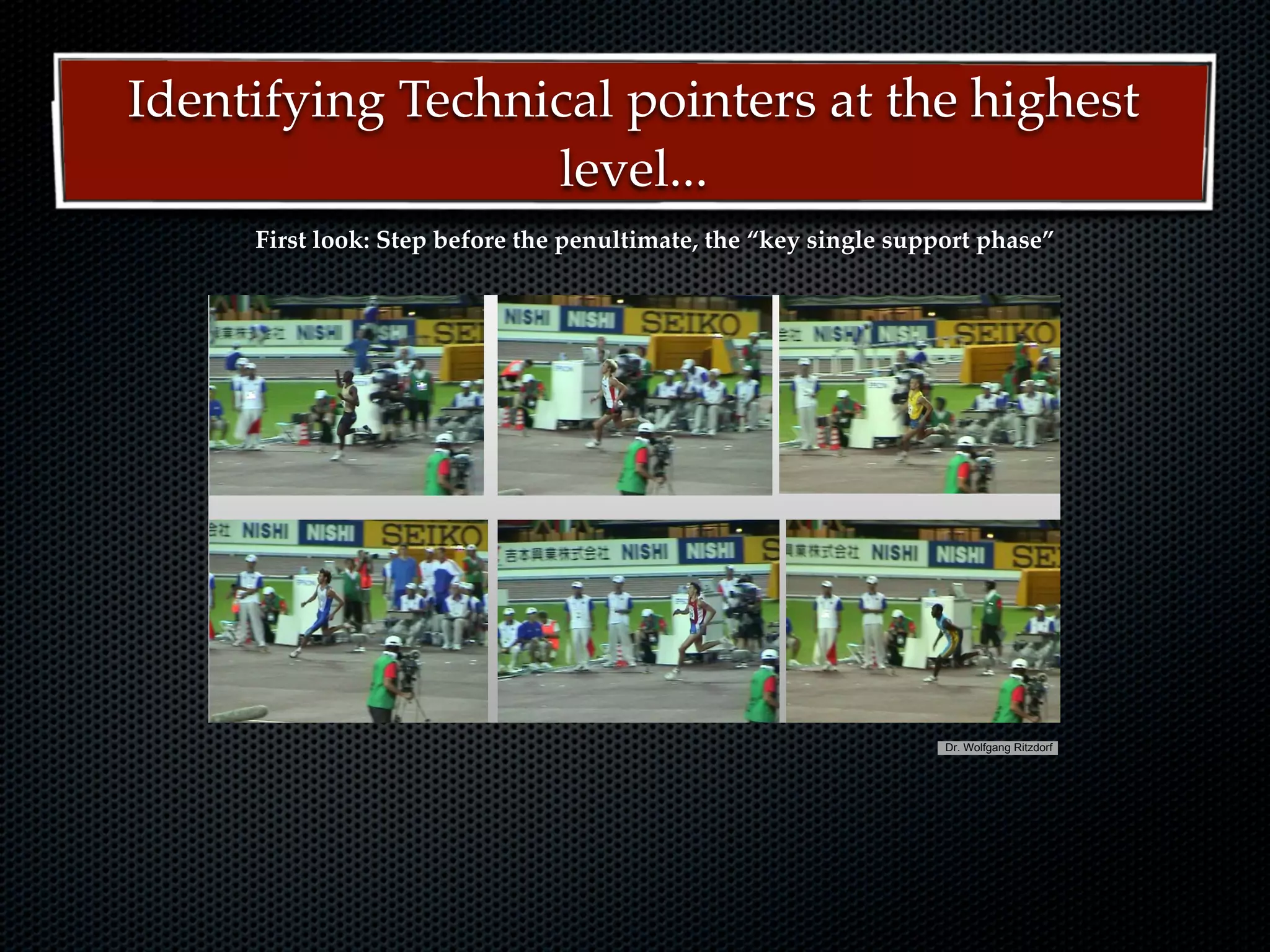 Identifying Technical pointers at the highest
                  level...
    A first glance….before the penultimate, the “key single support phase”
      First look: Step




                       18th NACACTFCA Conference Aruba October 2008    Dr. Wolfgang Ritzdorf




                       18th NACACTFCA Conference Aruba October 2008   Dr. Wolfgang Ritzdorf
 