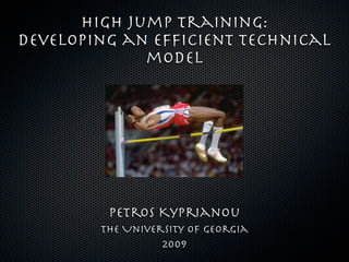 High Jump training:
Developing an Efﬁcient technical
             model




         Petros Kyprianou
        The University of Georgia
                  2009
 