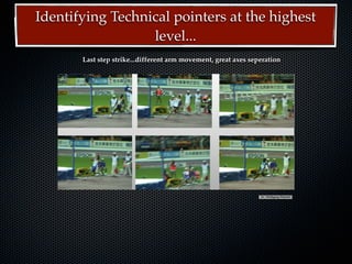 Identifying Technical pointers at the highest
                  level...
       Last step strike...different arm movement, great axes seperation




                     18th NACACTFCA Conference Aruba October 2008   Dr. Wolfgang Ritzdorf




                     18th NACACTFCA Conference Aruba October 2008   Dr. Wolfgang Ritzdorf
 