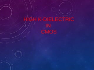 HIGH K-DIELECTRIC
IN
CMOS
 