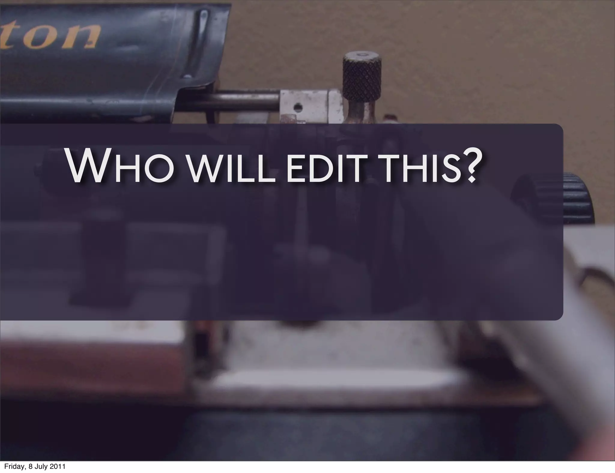 WHO WILL EDIT THIS?




Friday, 8 July 2011
 