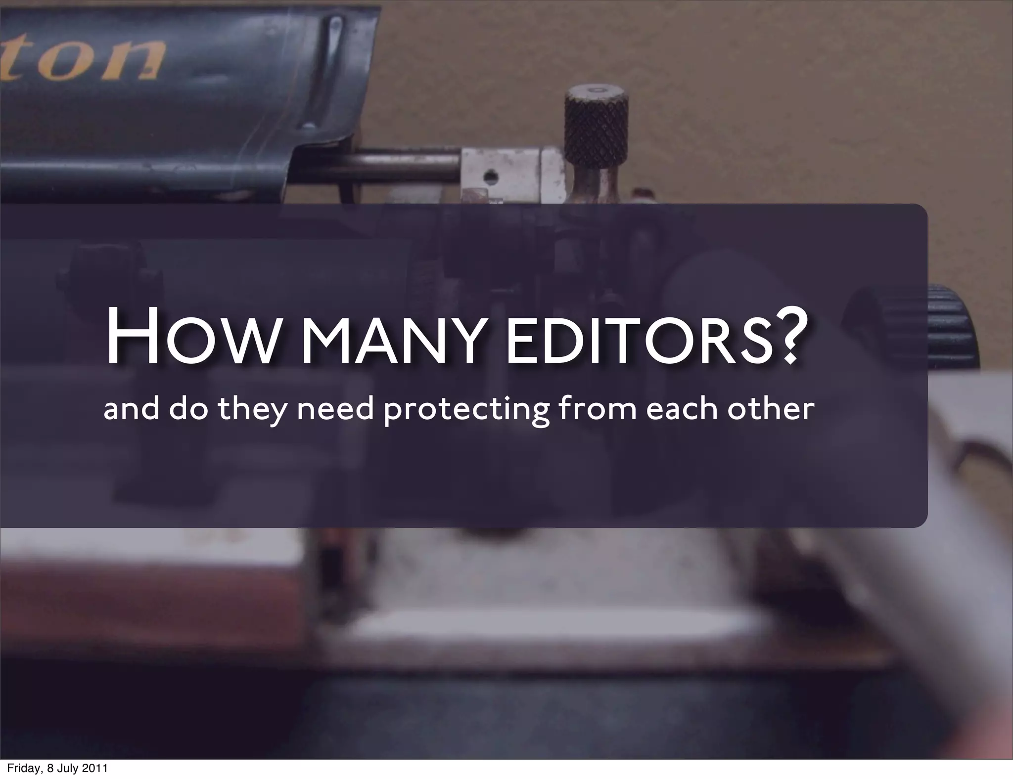 HOW MANY EDITORS?
                 and do they need protecting from each other




Friday, 8 July 2011
 