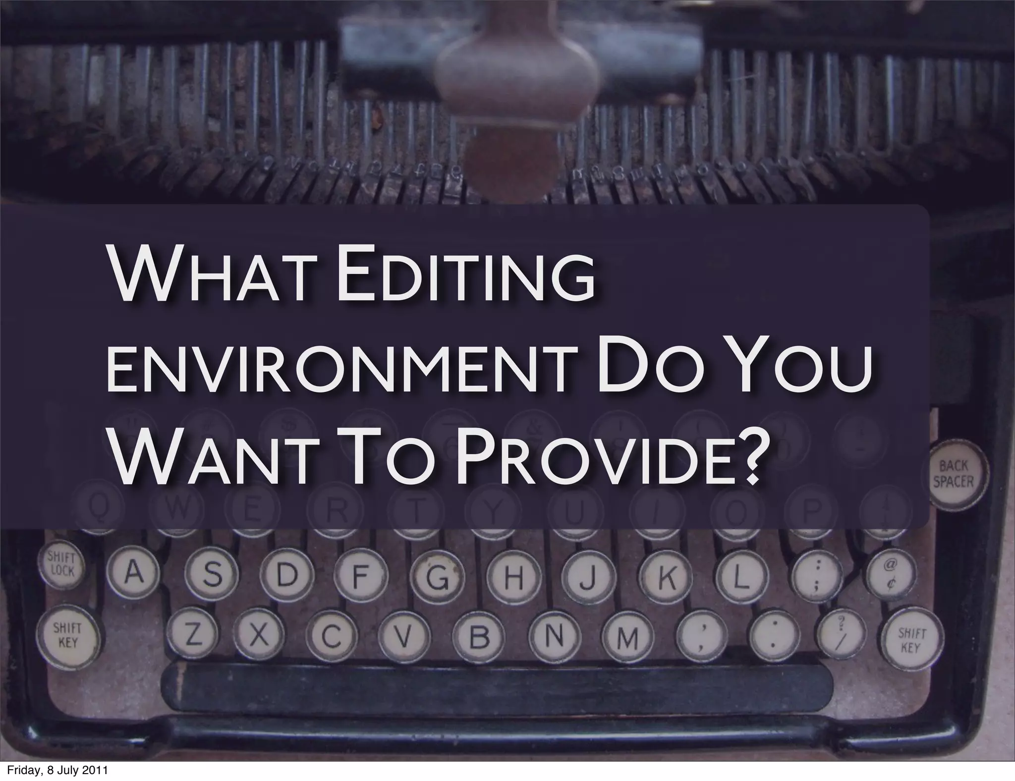 WHAT EDITING
                 ENVIRONMENT DO YOU
                 WANT TO PROVIDE?


Friday, 8 July 2011
 