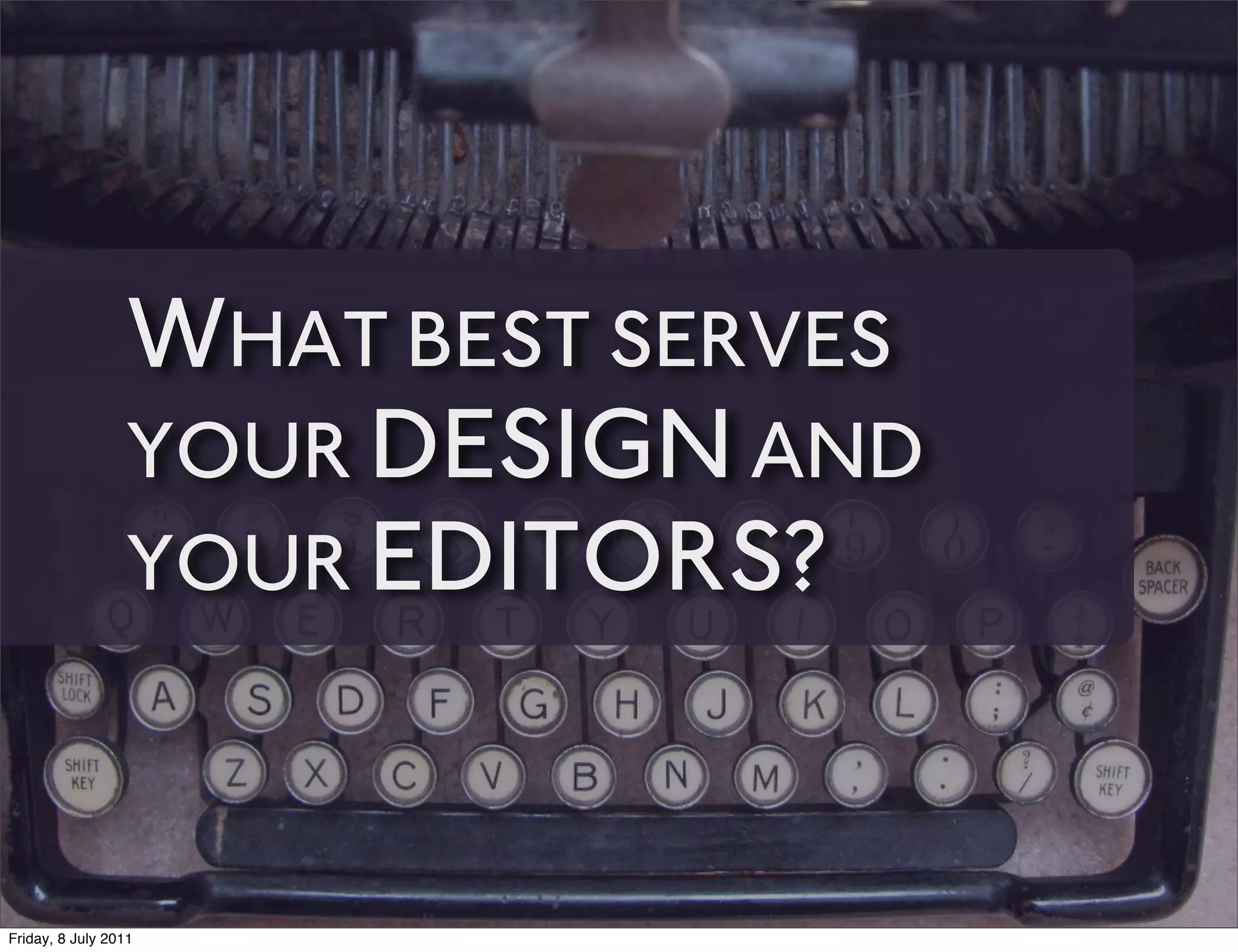 WHAT BEST SERVES
                 YOUR DESIGN AND
                 YOUR EDITORS?



Friday, 8 July 2011
 