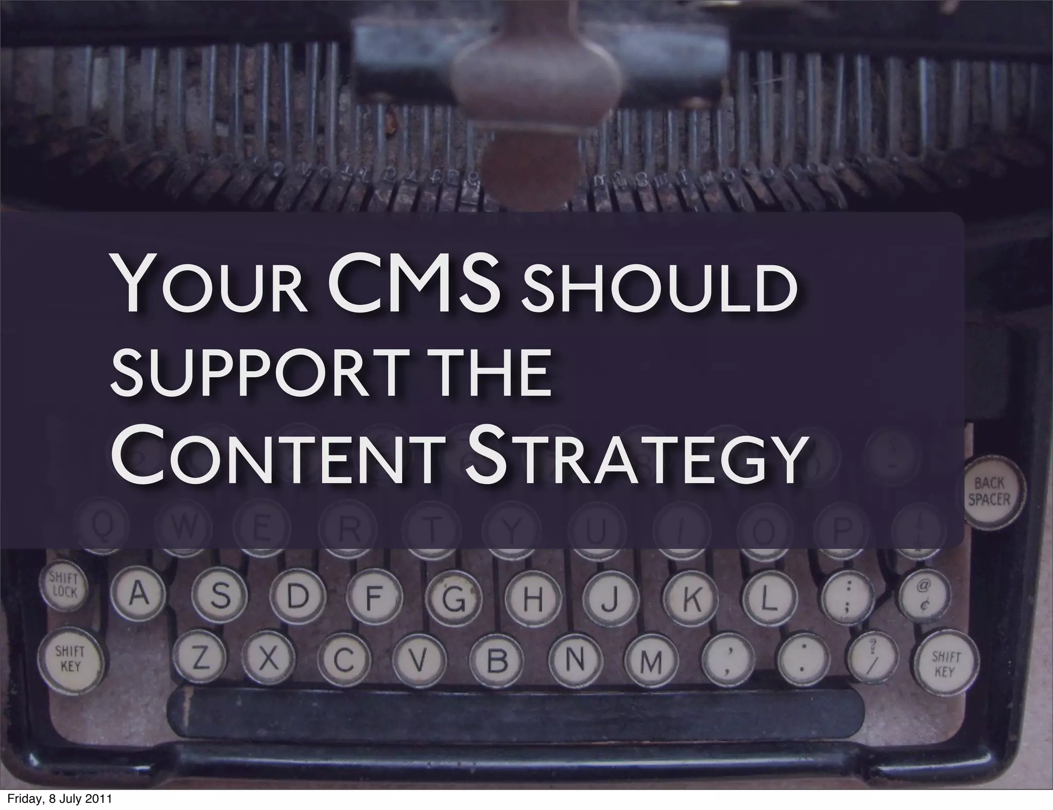YOUR CMS SHOULD
                 SUPPORT THE
                 CONTENT STRATEGY


Friday, 8 July 2011
 