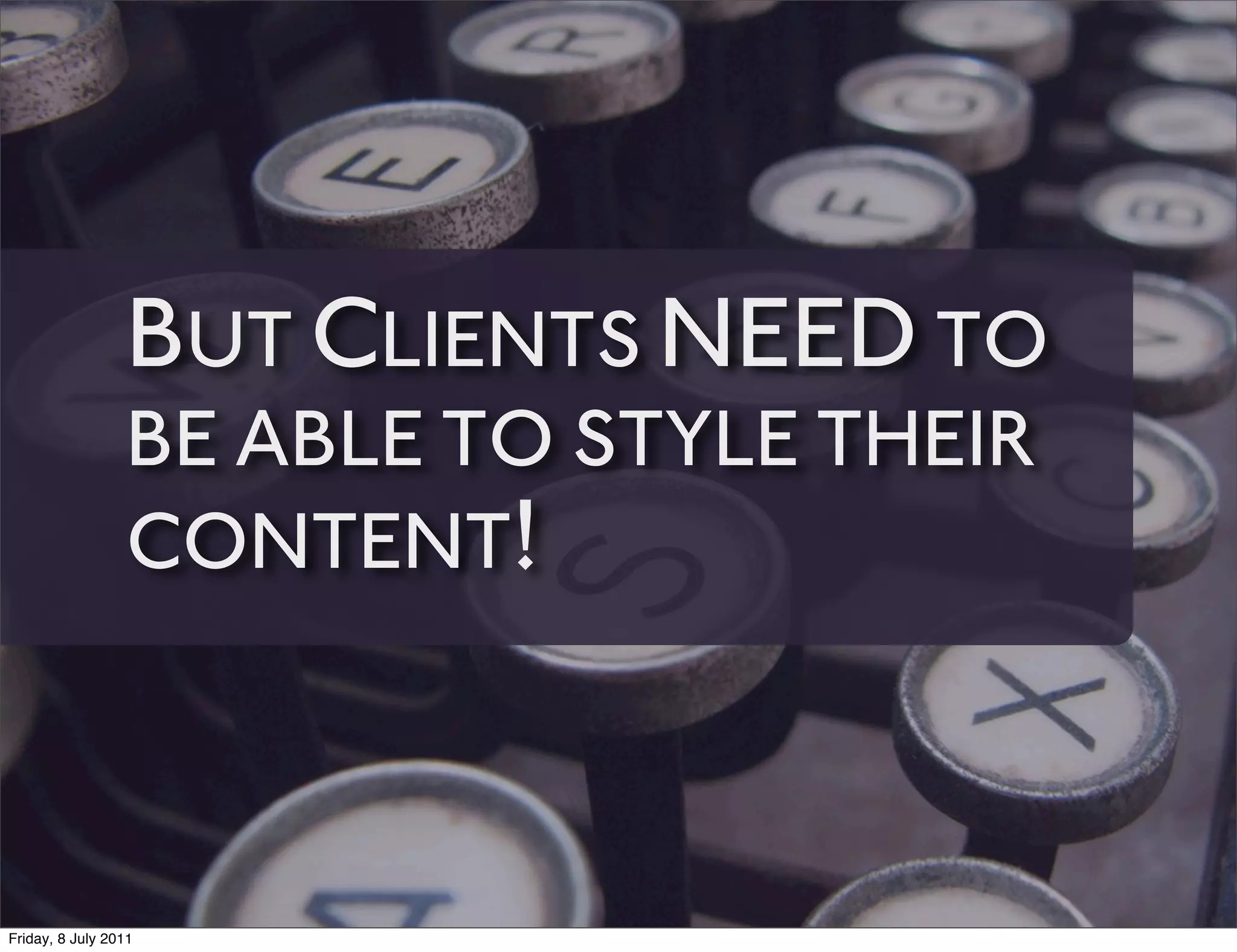 BUT CLIENTS NEED TO
                 BE ABLE TO STYLE THEIR
                 CONTENT!



Friday, 8 July 2011
 