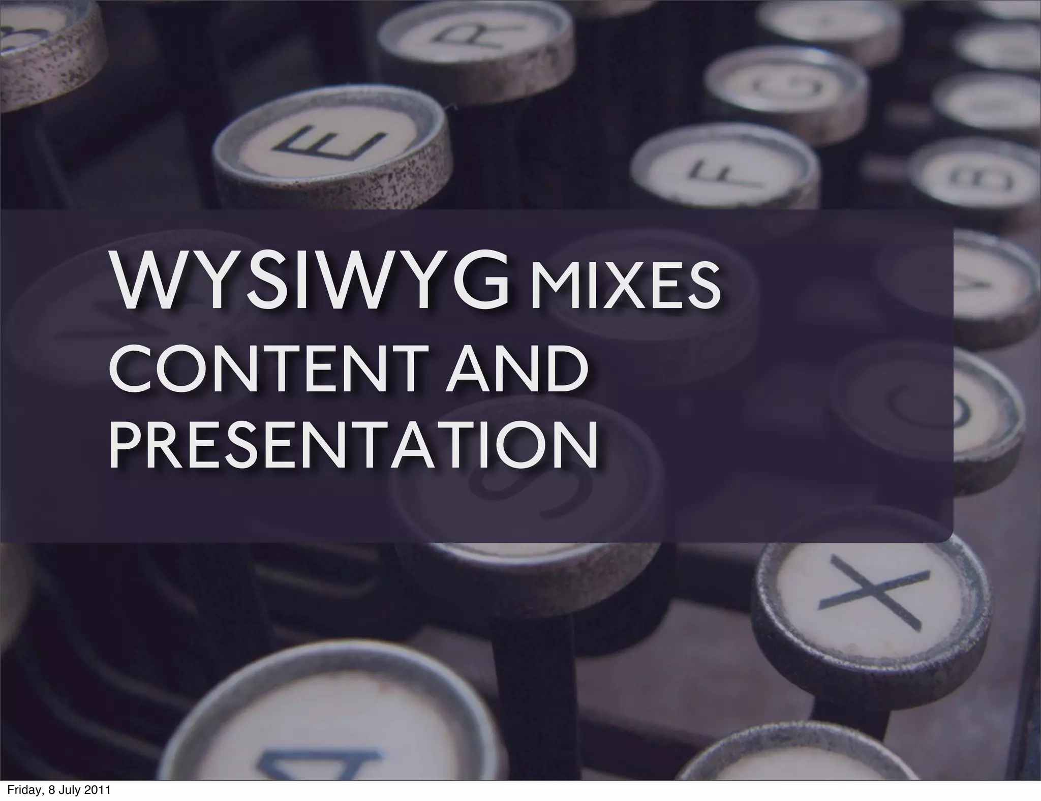 WYSIWYG MIXES
                 CONTENT AND
                 PRESENTATION



Friday, 8 July 2011
 