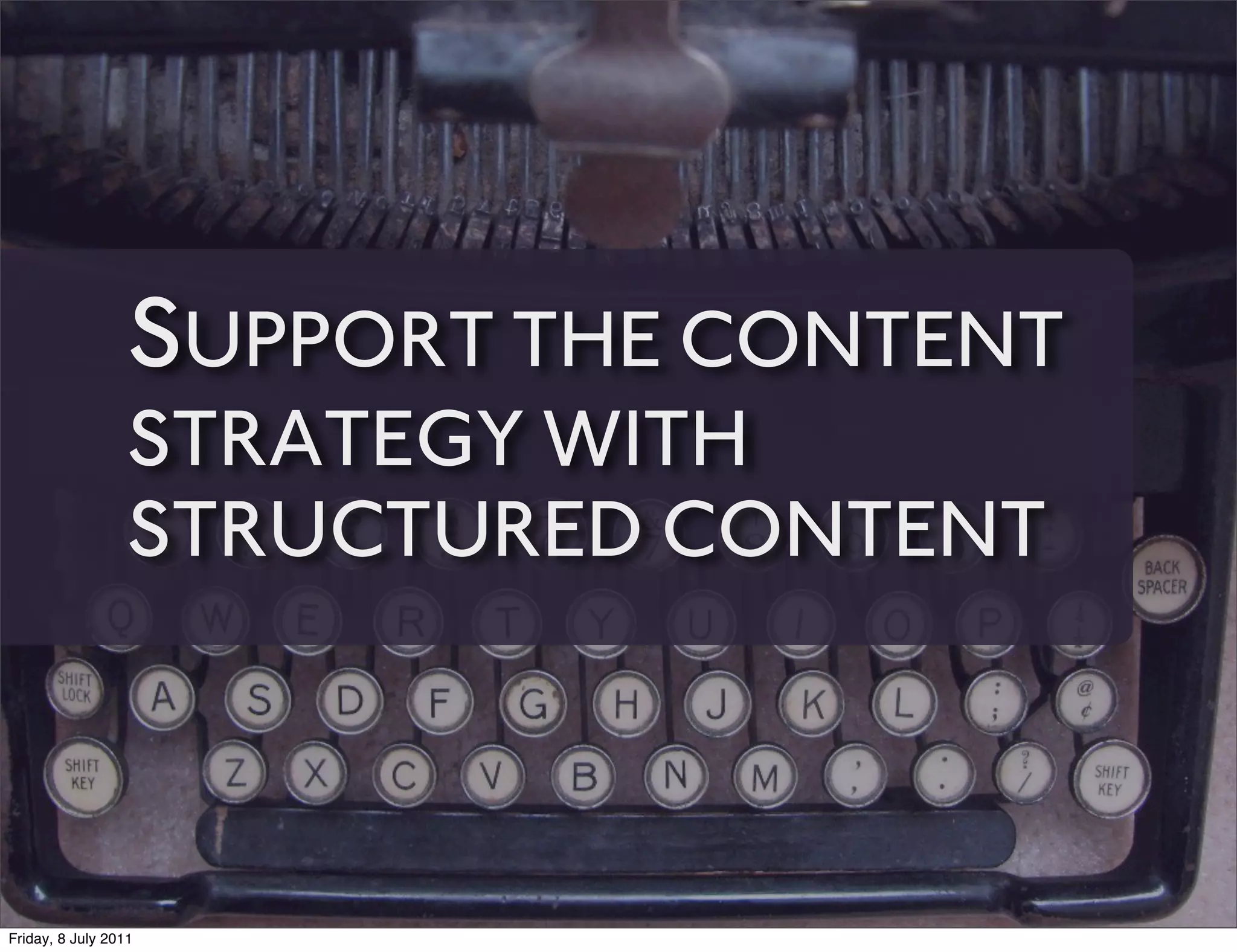 SUPPORT THE CONTENT
                 STRATEGY WITH
                 STRUCTURED CONTENT



Friday, 8 July 2011
 